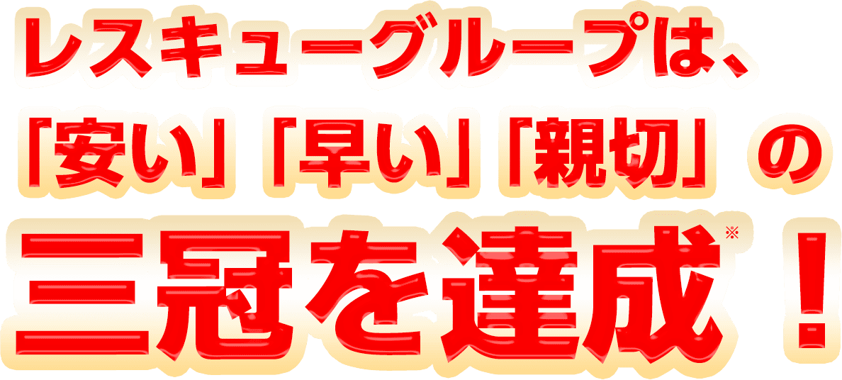レスキューグループは、「安い」「早い」「親切」の三冠を達成