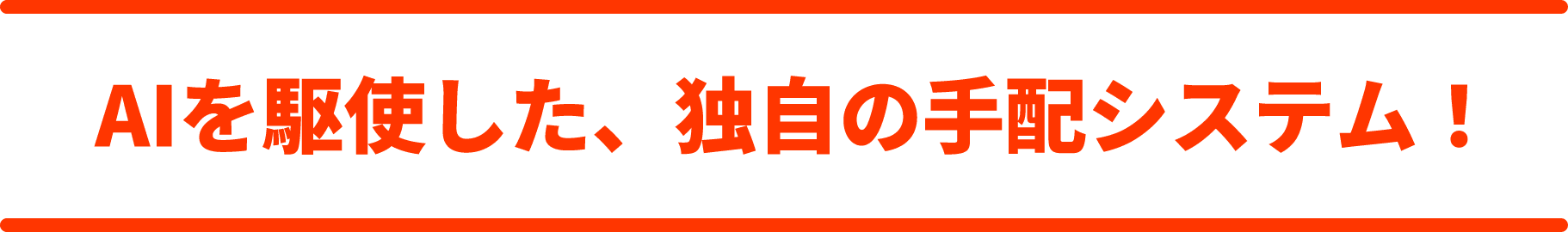 AIを駆使した、独自の手配システム！